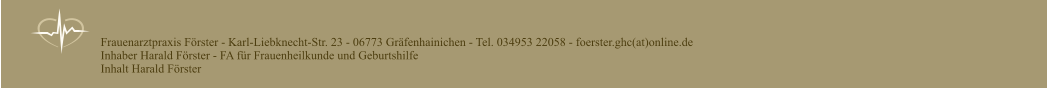 Frauenarztpraxis Förster - Karl-Liebknecht-Str. 23 - 06773 Gräfenhainichen - Tel. 034953 22058 - foerster.ghc(at)online.de Inhaber Harald Förster - FA für Frauenheilkunde und Geburtshilfe Inhalt Harald Förster